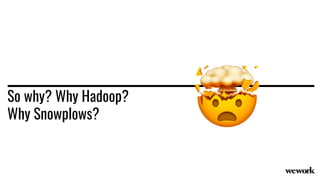 So why? Why Hadoop?
Why Snowplows?
 