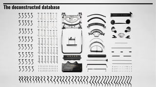 The deconstructed database
 