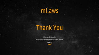 Thank You
Suman Debnath
Principal Developer Advocate, India
ml.aws
 