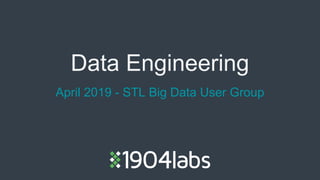 Data Engineering
April 2019 - STL Big Data User Group
 