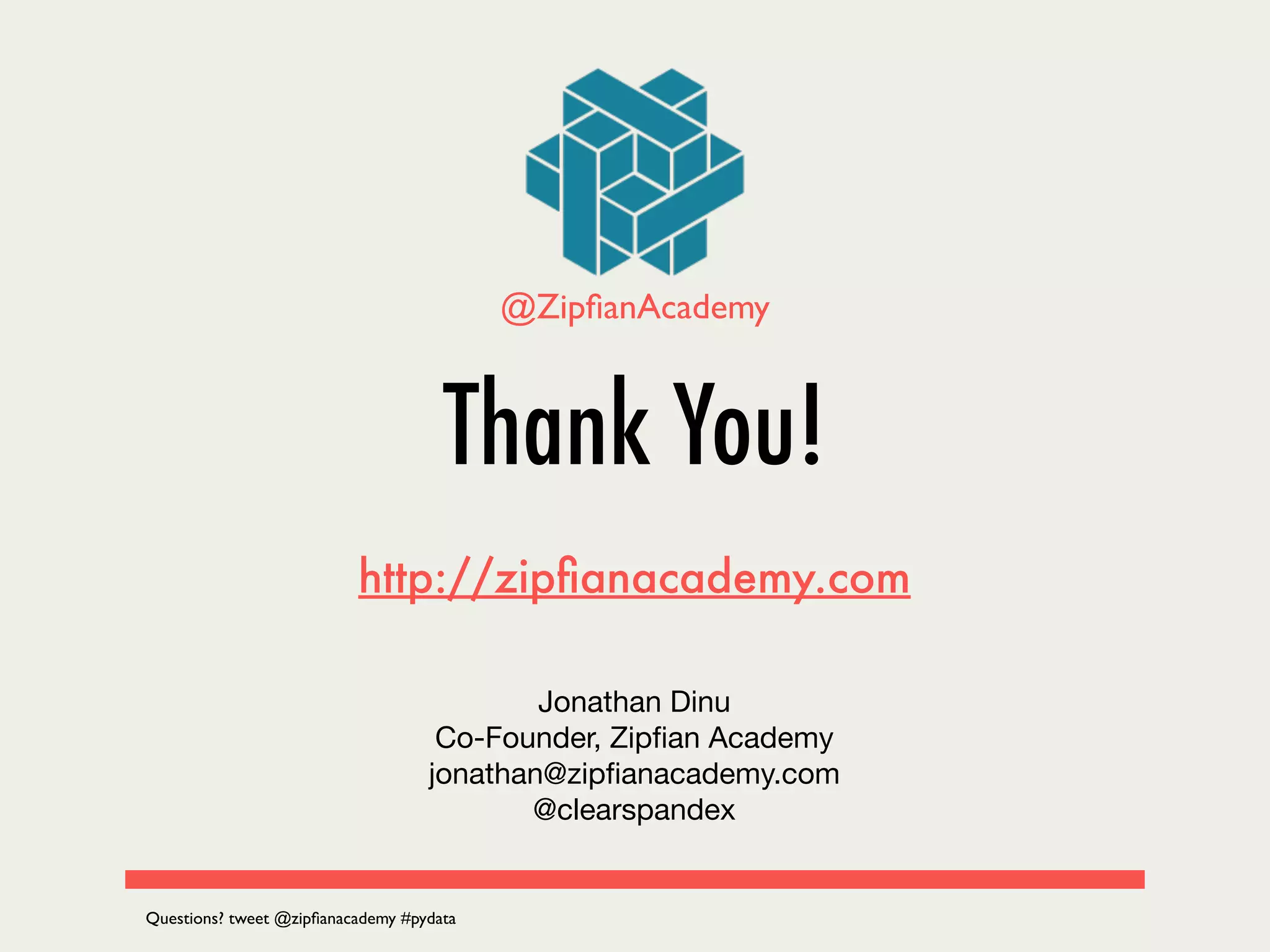 Thank You!
Jonathan Dinu

Co-Founder, Zipﬁan Academy

jonathan@zipﬁanacademy.com

@clearspandex
@ZipﬁanAcademy
http://zipﬁanacademy.com
Questions? tweet @zipﬁanacademy #pydata
 