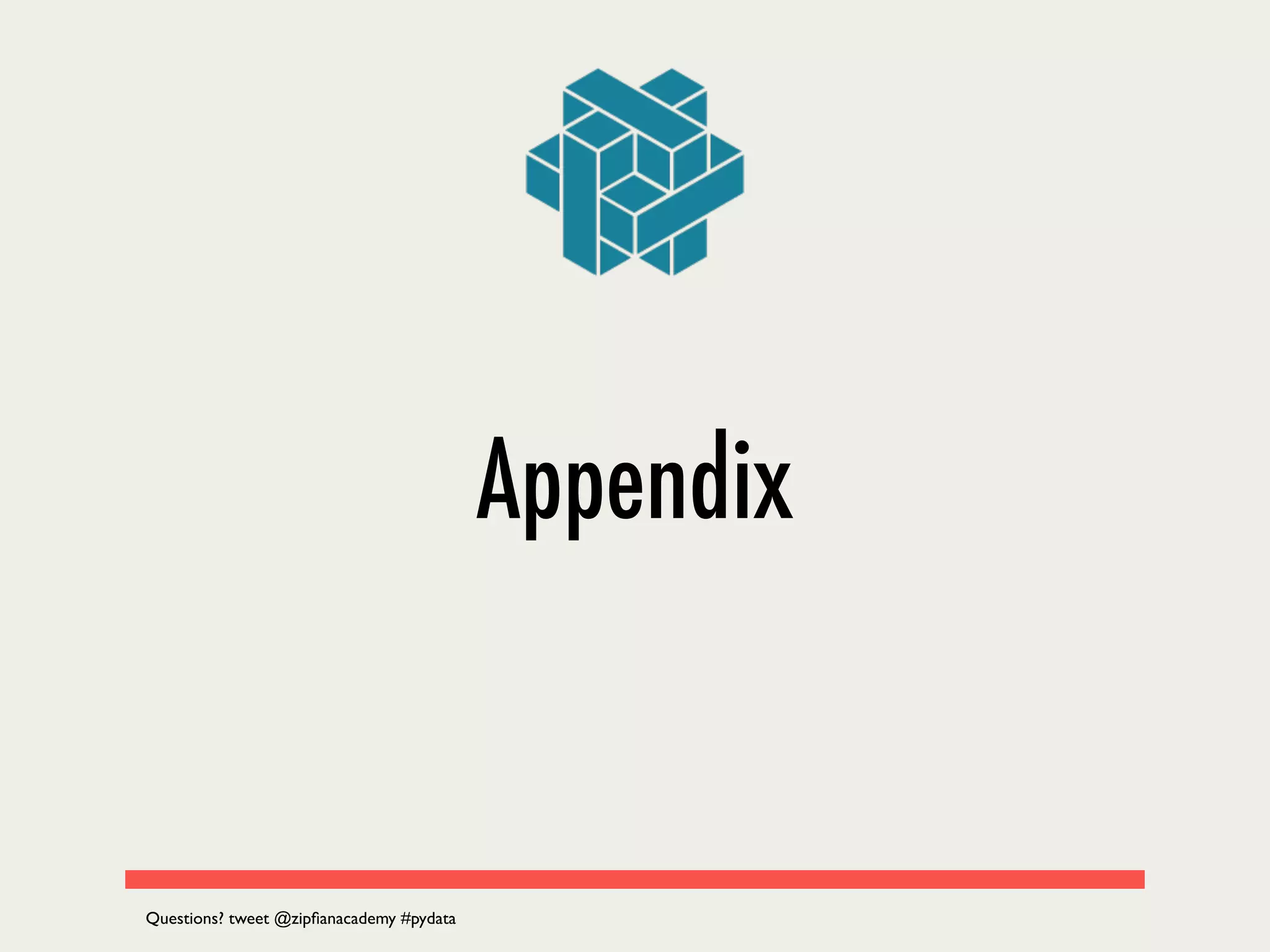 Appendix
Questions? tweet @zipﬁanacademy #pydata
 