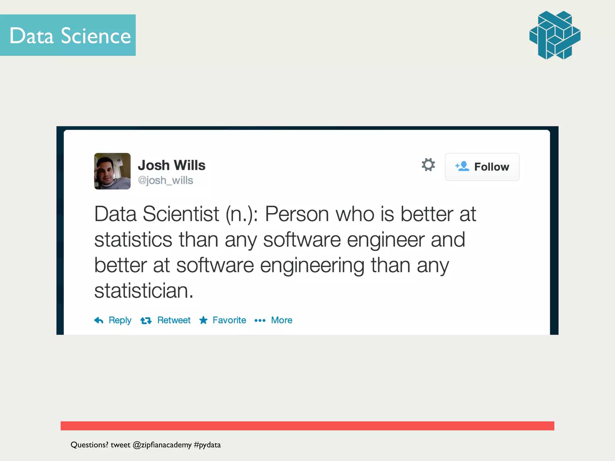 OR
Data Science
Questions? tweet @zipﬁanacademy #pydata
 