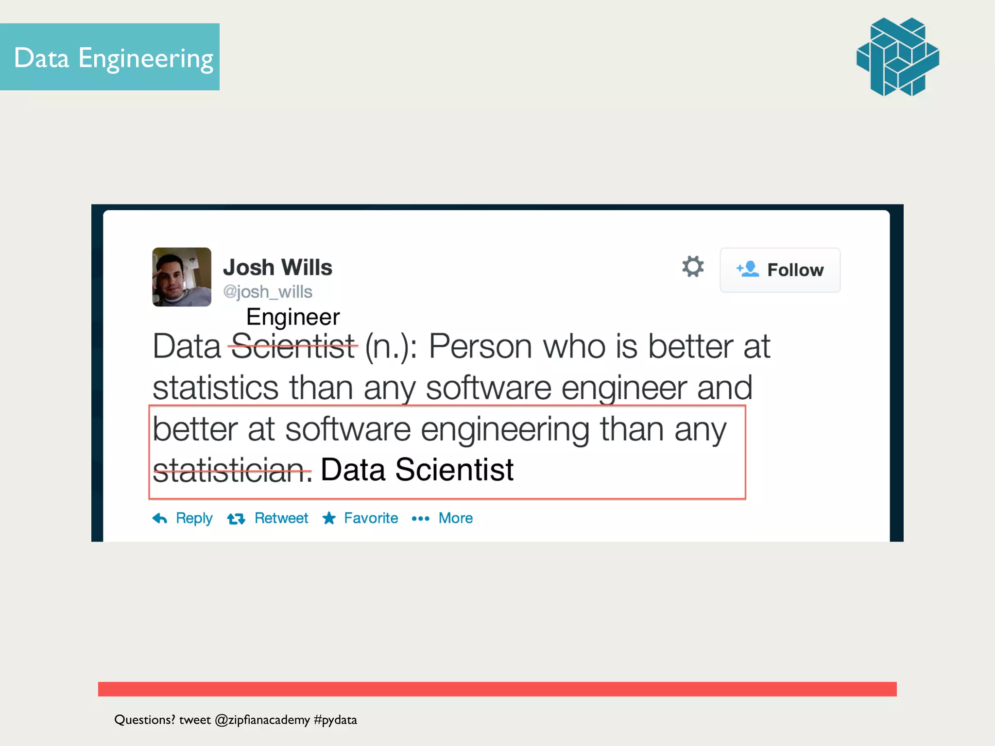 OR
Data Engineering
Questions? tweet @zipﬁanacademy #pydata
 
