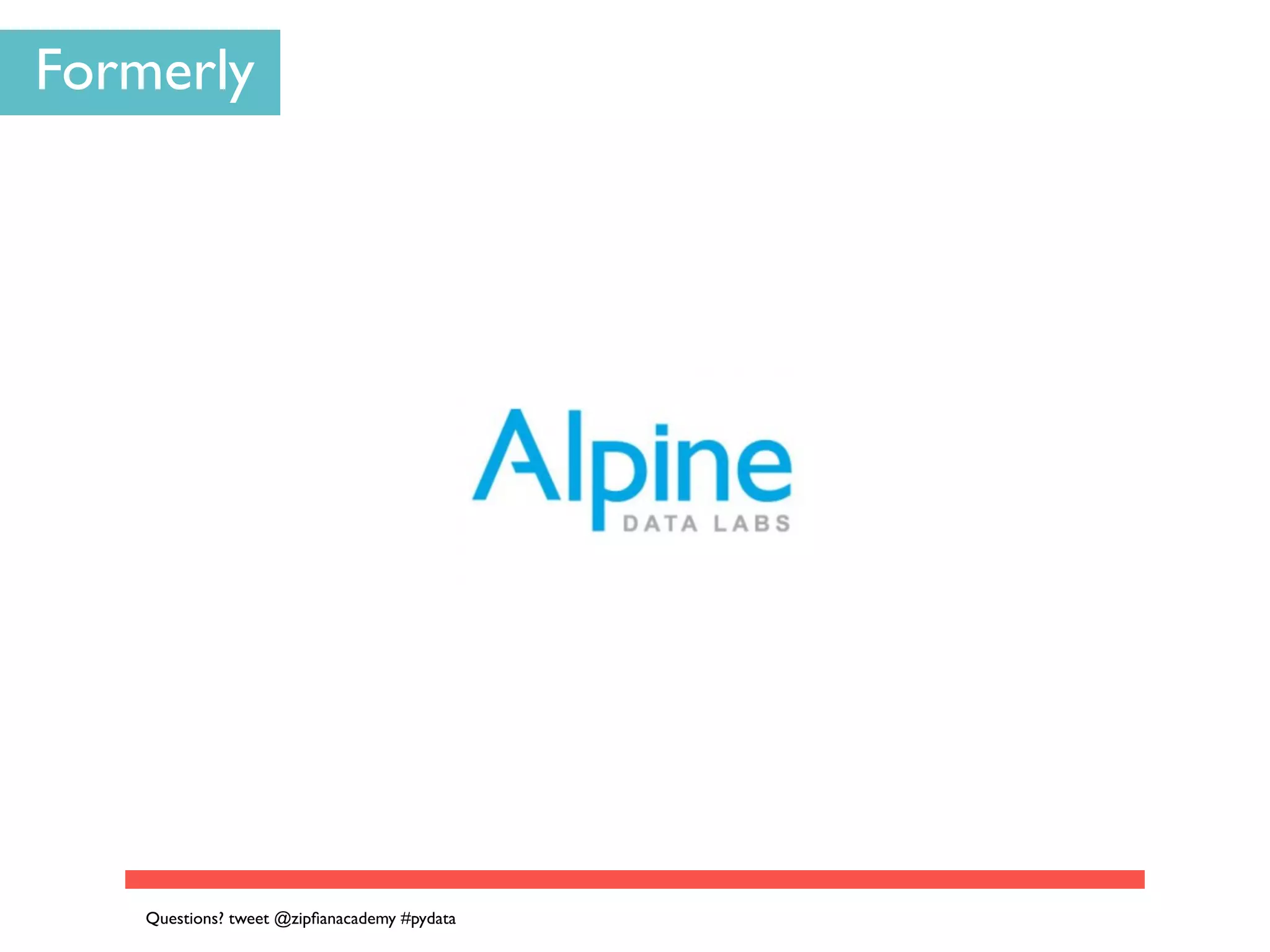 Formerly
Questions? tweet @zipﬁanacademy #pydata
 