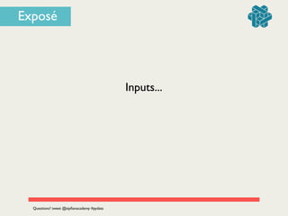 Inputs...
Questions? tweet @zipﬁanacademy #pydata
Exposé
 