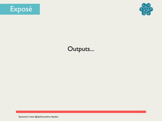 Outputs...
Questions? tweet @zipﬁanacademy #pydata
Exposé
 