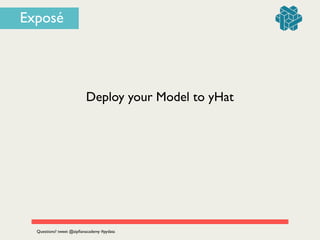 Deploy your Model to yHat
Questions? tweet @zipﬁanacademy #pydata
Exposé
 