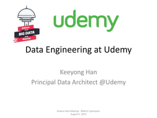 Data Engineering at Udemy
Keeyong Han
Principal Data Architect @Udemy
Ankara Data Meetup - Bilkent Cyberpark,
August 5, 2015
 