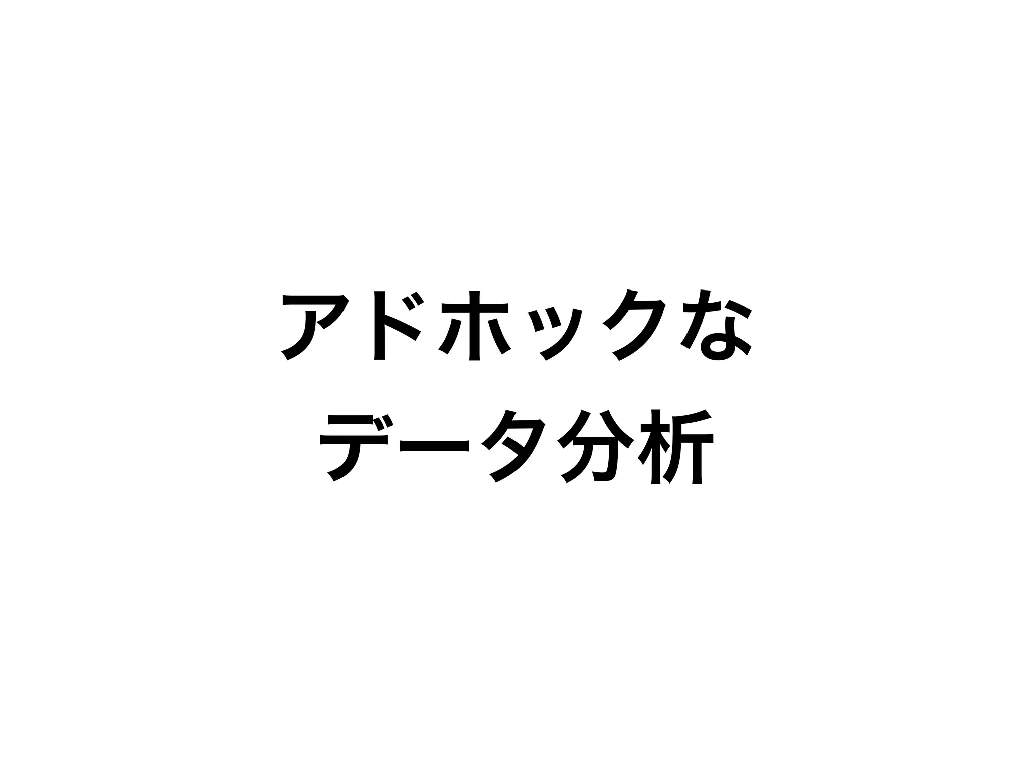 アドホックな
データ分析
 