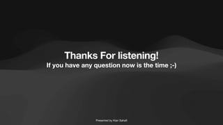 Thanks For listening!
If you have any question now is the time ;-)
Presented by Kian Saha
fi
 