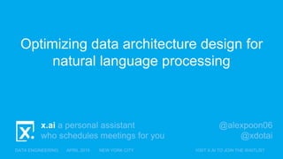 x.ai a personal assistant
who schedules meetings for you
DATA ENGINEERING APRIL 2015 NEW YORK CITY VISIT X.AI TO JOIN THE WAITLIST
Optimizing data architecture design for
natural language processing
@alexpoon06
@xdotai
 