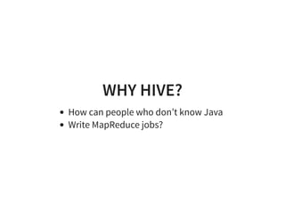 WHY HIVE?
How can people who don’t know Java
Write MapReduce jobs?
 
