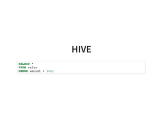 HIVE
SELECT *
FROM sales
WHERE amount > 400;
 