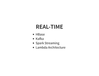 REAL-TIME
HBase
Kafka
Spark Streaming
Lambda Architecture
 