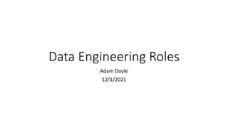 Data Engineering Roles
Adam Doyle
12/1/2021
 