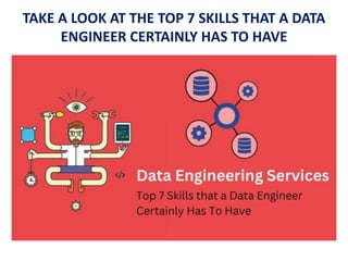 TAKE A LOOK AT THE TOP 7 SKILLS THAT A DATA
ENGINEER CERTAINLY HAS TO HAVE
 