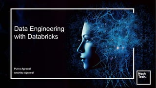 Data Engineering
with Databricks
Purva Agrawal
Anshika Agrawal
 