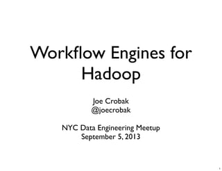 Workﬂow Engines for
Hadoop
Joe Crobak
@joecrobak
NYC Data Engineering Meetup
September 5, 2013
1
 