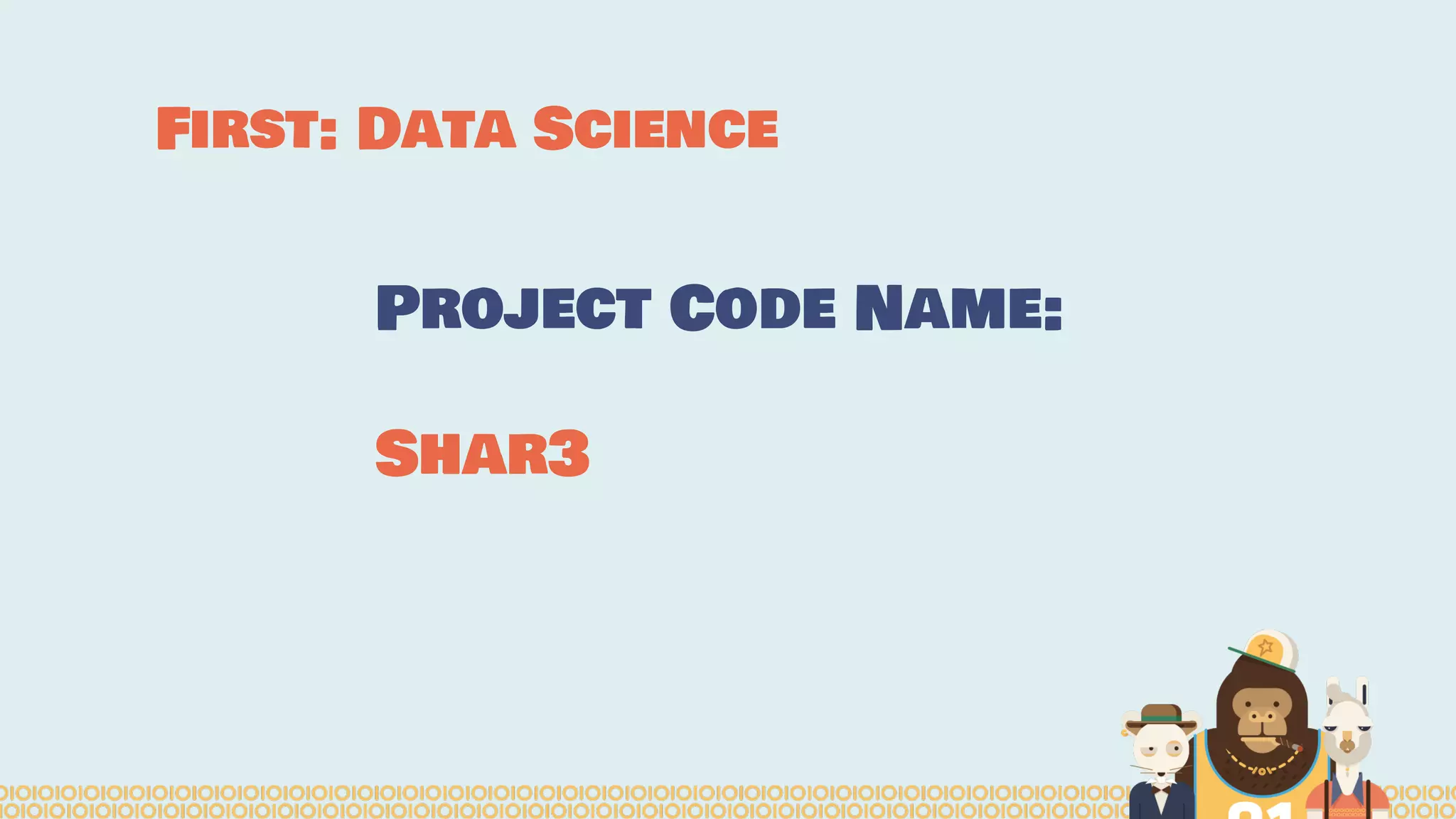 First: Data Science
Project Code Name:
Shar3
 
