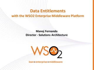 Data Entitlements
with the WSO2 Enterprise Middleware Platform

Manoj Fernando
Director - Solutions Architecture

 