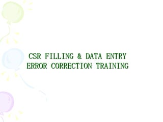 CSR FILLING & DATA ENTRY ERROR CORRECTION TRAINING 
