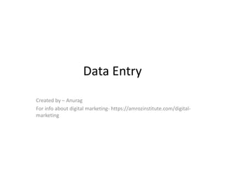 Data Entry
Created by – Anurag
For info about digital marketing- https://amrozinstitute.com/digital-
marketing
 