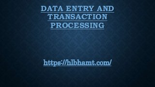 DATA ENTRY AND
TRANSACTION
PROCESSING
https://hlbhamt.com/
 
