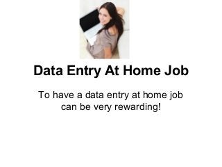 Data Entry At Home Job
To have a data entry at home job
     can be very rewarding!
 