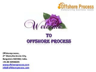 Offshoreprocess,
2nd Main,Electronic City,
Bangalore-560068, India.
+91-80 40948205
www.offshoreprocess.com
info@offshoreprocess.com

 
