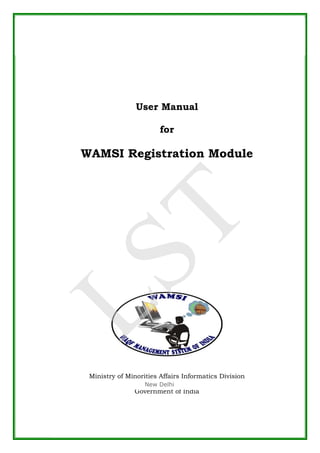 National Informatics Centre Project Management Unit (Waqf)
1
User Manual
for
WAMSI Registration Module
Ministry of Minorities Affairs Informatics Division
National Informatics Centre (HQ), New Delhi
Government of India
New Delhi
LST
 