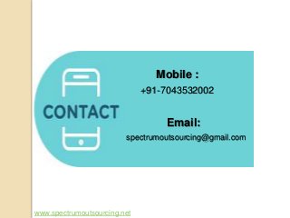 Mobile :
+91-7043532002
Email:
spectrumoutsourcing@gmail.com
www.spectrumoutsourcing.net
 