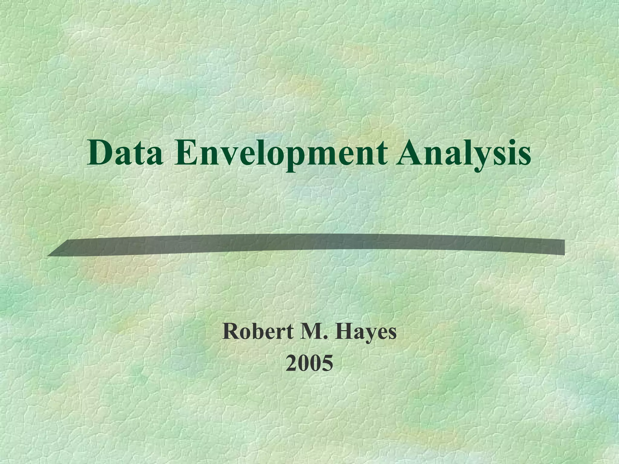 Data Envelopment Analysis
Robert M. Hayes
2005
 