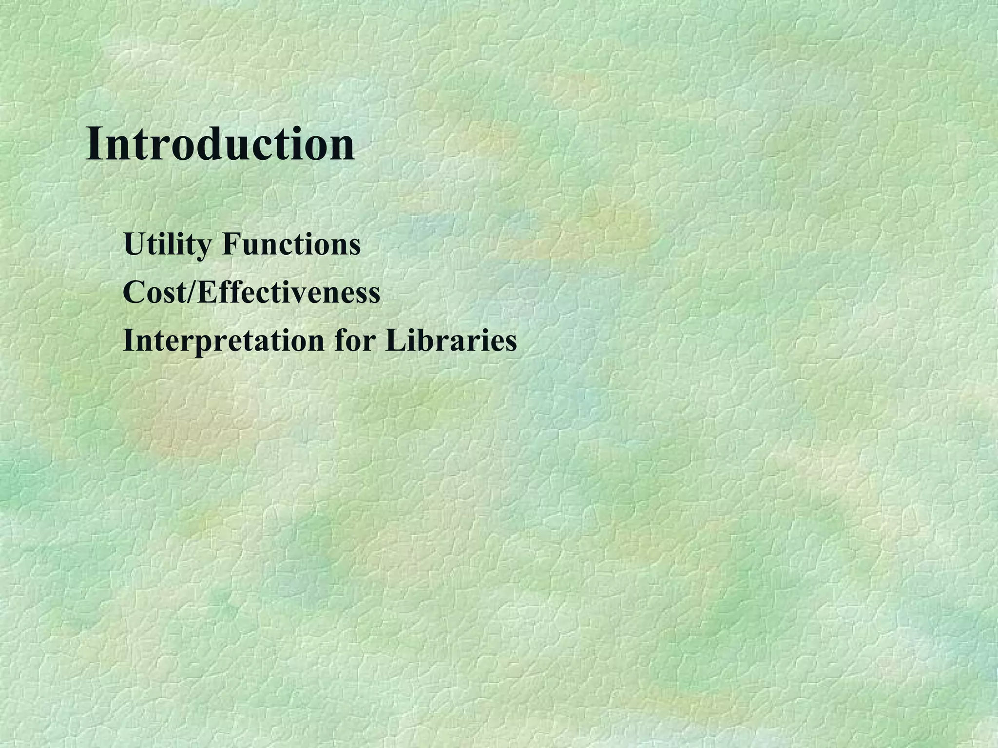 Introduction
Utility Functions
Cost/Effectiveness
Interpretation for Libraries
 