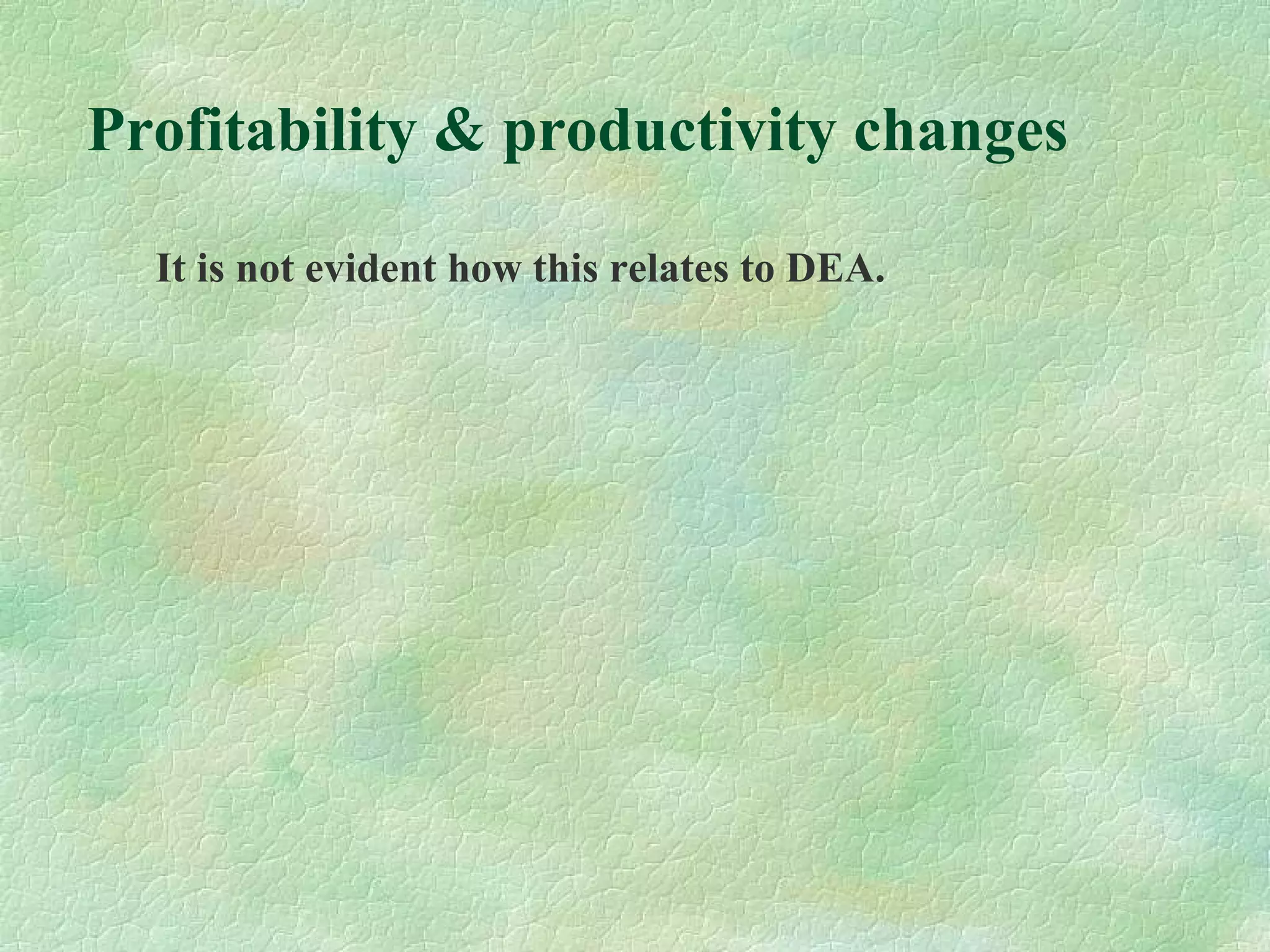 Profitability & productivity changes
It is not evident how this relates to DEA.
 