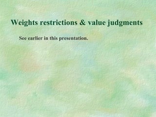 Weights restrictions & value judgments
See earlier in this presentation.
 