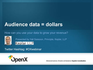 Audience data = dollars How can you use your data to grow your revenue?                  Presented by Yali Sassoon, Principle, Keplar, LLP Twitter Hashtag: #OXwebinar 