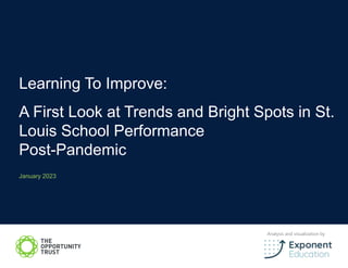 Learning To Improve:
A First Look at Trends and Bright Spots in St.
Louis School Performance
Post-Pandemic
January 2023
Analysis and visualization by
 