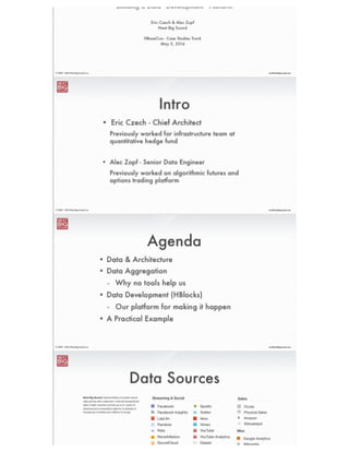 ®
eric@nextbigsound.com© 2009 - 2014 Next Big Sound, Inc.
Intro
• Eric Czech - Chief Architect
Previously worked for infrastructure team at
quantitative hedge fund
!
• Alec Zopf - Senior Data Engineer
Previously worked on algorithmic futures and
options trading platform
 