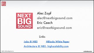 ®
eric@nextbigsound.com© 2009 - 2014 Next Big Sound, Inc.
Alec Zopf
alec@nextbigsound.com
Eric Czech
eric@nextbigsound.com
Architecture @ NBS - highscalability.com
HBlocks White PaperJobs @ NBS
Links
 