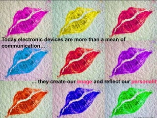 Today electronic devices are more than a mean of communication…… they create our image and reflect our personality.by Athena’s Pix
