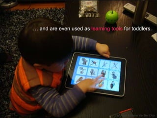 … and are even used as learning tools for toddlers. by Scoot & Elaine Van Der Chijs 