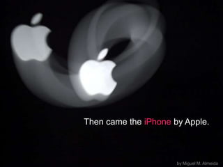 Then came the iPhone by Apple.by Miguel M. Almeida