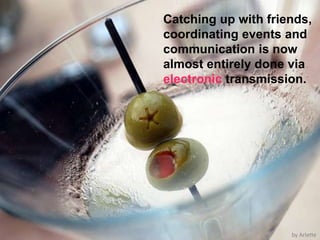 Catching up with friends, coordinating events and communication is now almost entirely done via electronic transmission.by Arlette