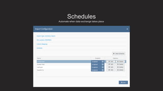 Automate when data exchange takes place
Schedules
 