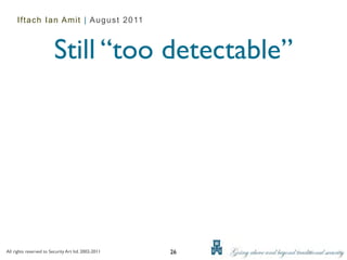 Iftach Ian Amit | August 2011



                         Still “too detectable”




All rights reserved to Security Art ltd. 2002-2011   26
 
