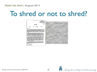 Iftach Ian Amit | August 2011



               To shred or not to shred?




All rights reserved to Security Art ltd. 2002-2011   31
 