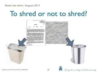 Iftach Ian Amit | August 2011



               To shred or not to shred?




All rights reserved to Security Art ltd. 2002-2011   31
 