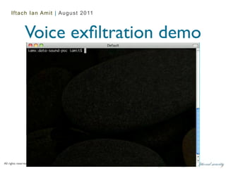 Iftach Ian Amit | August 2011



                Voice exﬁltration demo




All rights reserved to Security Art ltd. 2002-2011   34
 