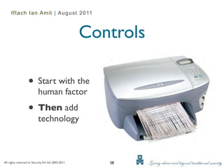 Iftach Ian Amit | August 2011



                                                     Controls

                   • Start with the
                           human factor
                   • Then add
                           technology



All rights reserved to Security Art ltd. 2002-2011      38
 
